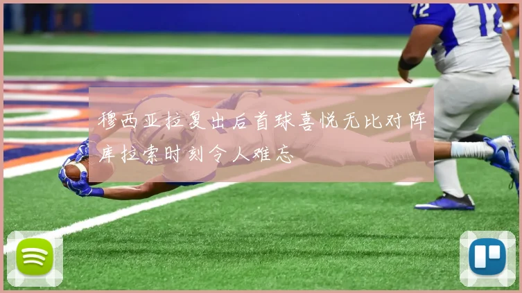 穆西亚拉复出后首球喜悦无比对阵库拉索时刻令人难忘