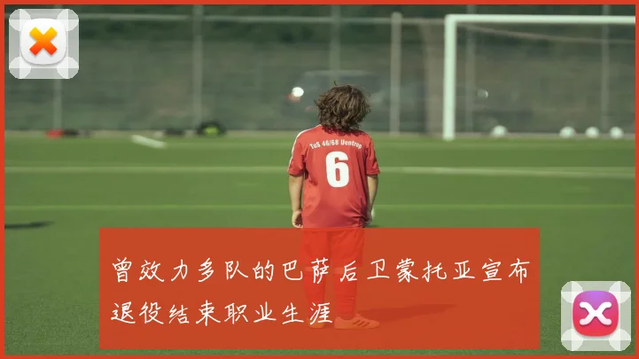曾效力多队的巴萨后卫蒙托亚宣布退役结束职业生涯